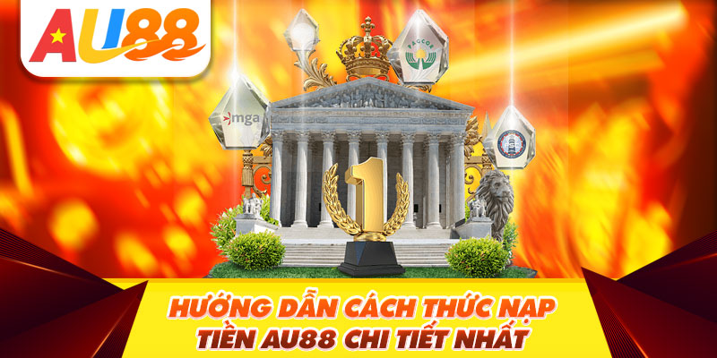 Hướng Dẫn Nạp Tiền Au88 - Chi Tiết Các Thao Tác