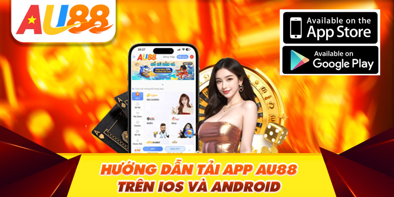 Hướng Dẫn Tải App Au88 - Trải Nghiệm Trong Tầm Tay
