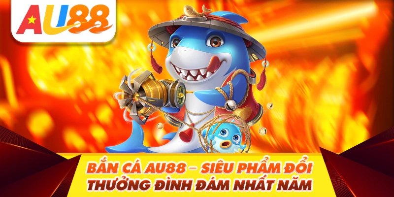Bắn cá Au88 – Siêu phẩm đổi thưởng đình đám nhất năm 2025